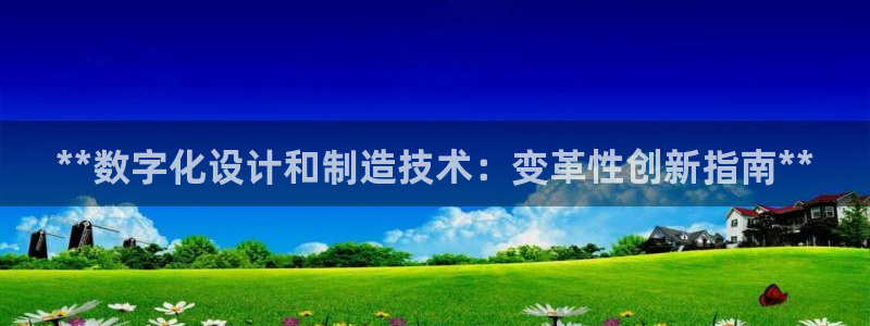 彩神ix平台：**数字化设计和制造技术：变革性创新指南**