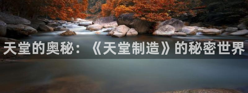 彩神v1破解器：天堂的奥秘：《天堂制造》的秘密世界