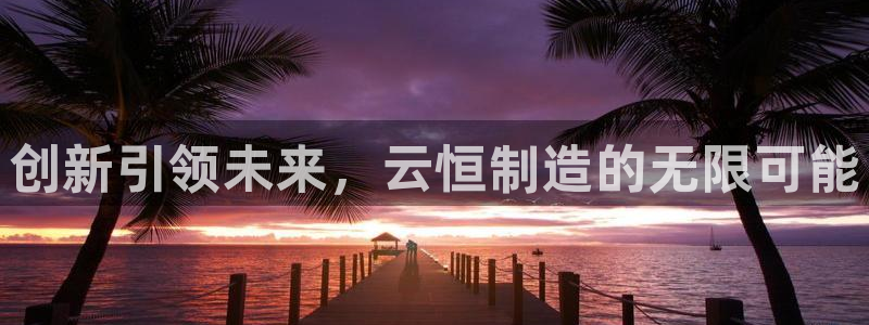 彩神V3大赢家：创新引领未来，云恒制造的无限可能
