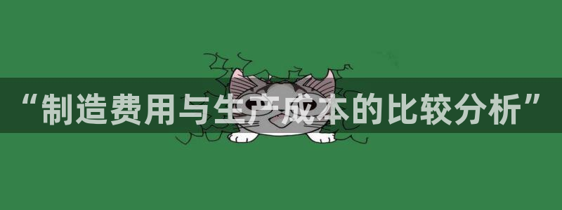 彩神赢了钱登录不上去：“制造费用与生产成本的比较分析”